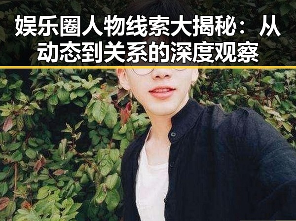 娱乐圈人物线索大揭秘：从动态到关系的深度观察