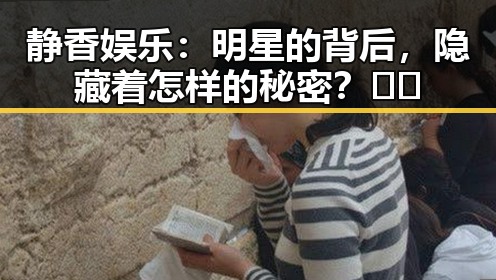 静香娱乐：明星的背后，隐藏着怎样的秘密？🤫✨